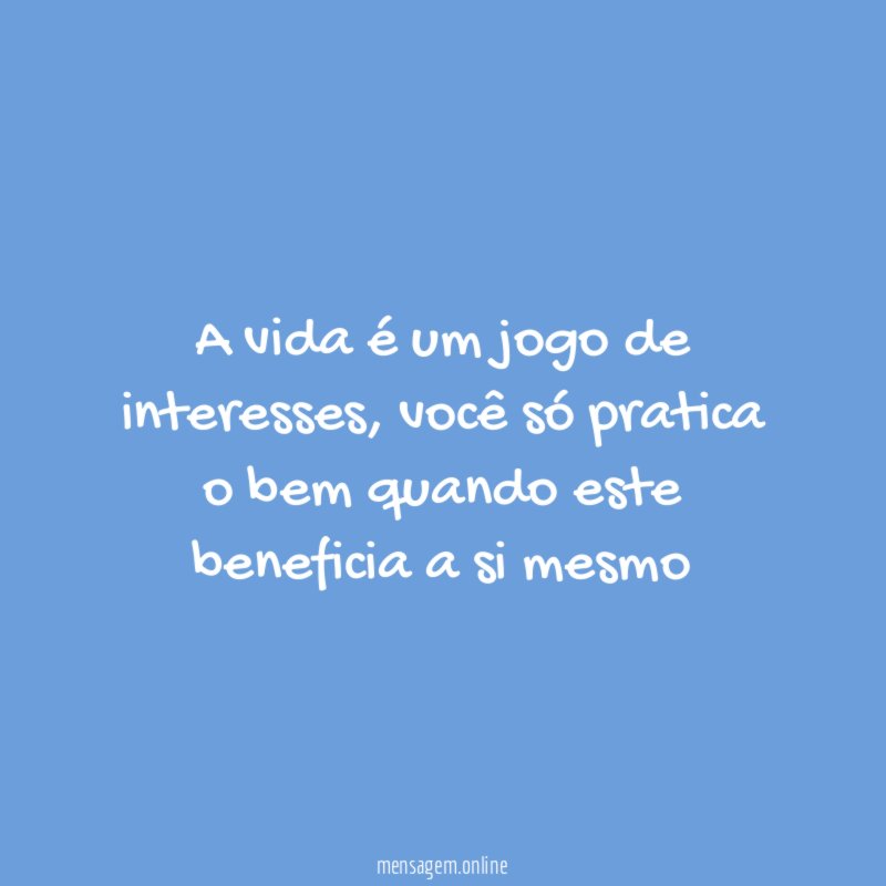A vida é um jogo de interesses