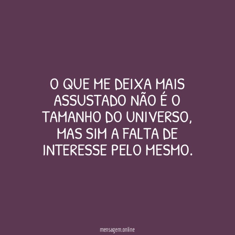 O que me deixa mais assustado não é o tamanho do universo