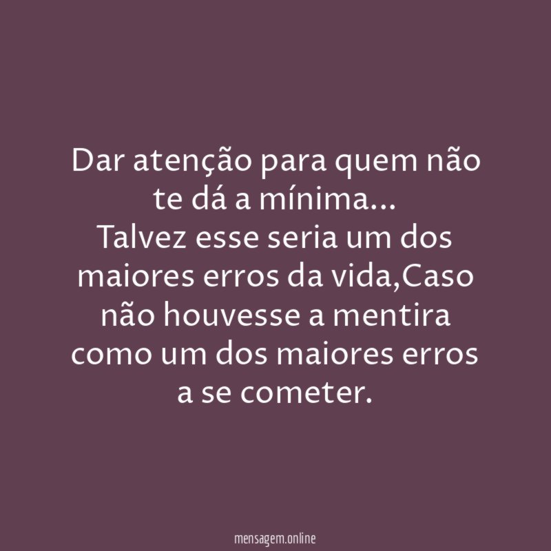 Dar atenção para quem não te dá a mínima