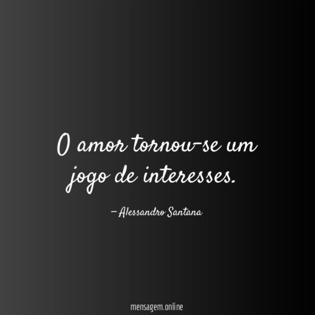 O amor tornou-se um jogo de interesses