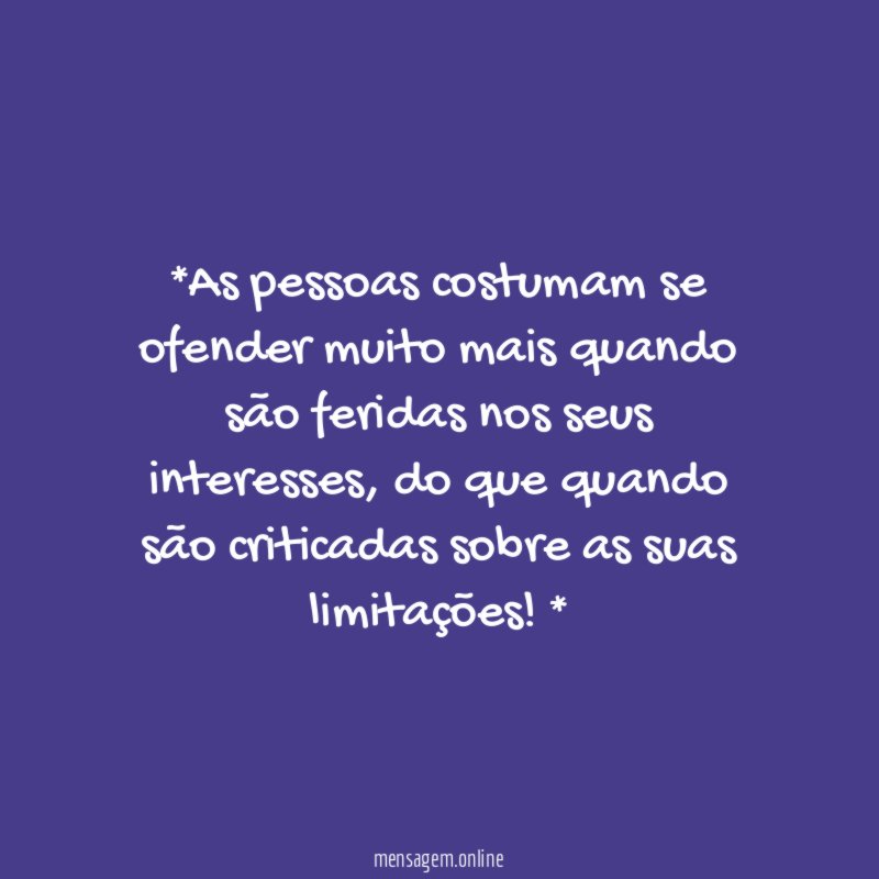 *As pessoas costumam se ofender muito mais quando