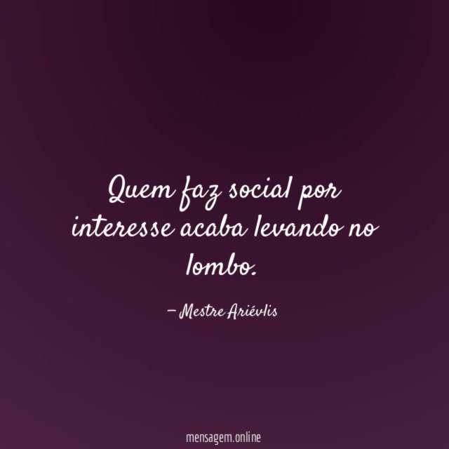 Quem faz social por interesse acaba levando no lombo