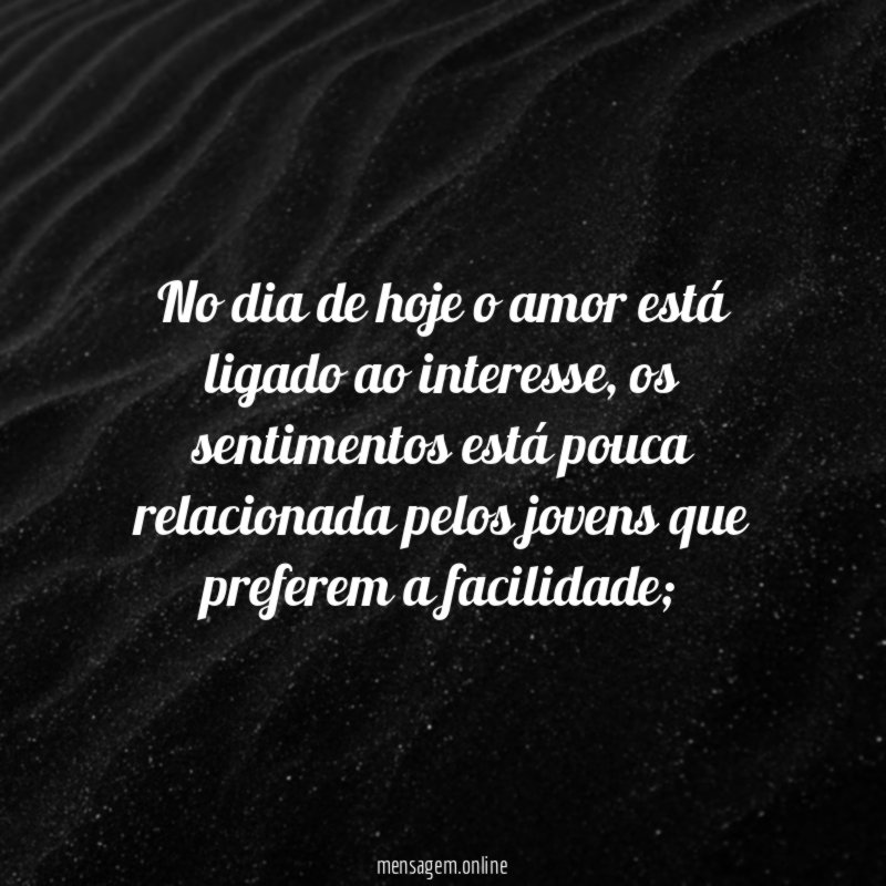 No dia de hoje o amor está ligado ao interesse