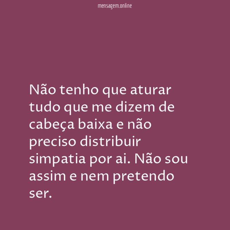 Não tenho que aturar tudo que me dizem