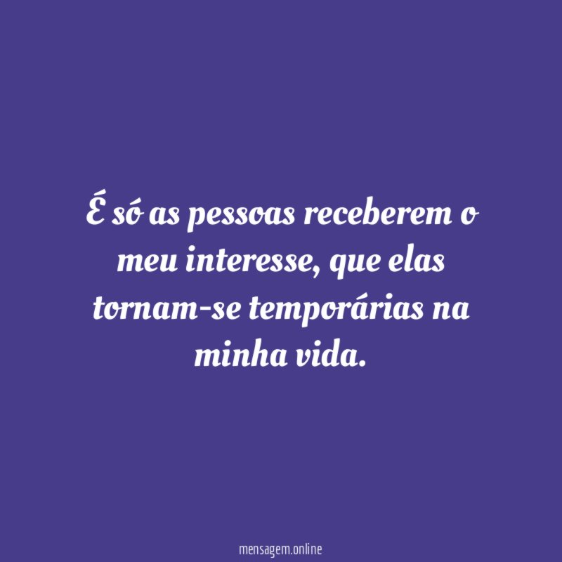 É só as pessoas receberem o meu interesse