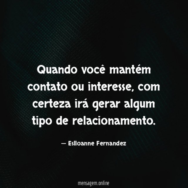Quando você mantém contato ou interesse