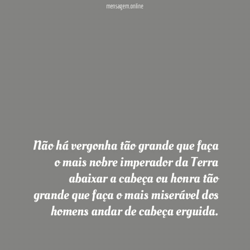 Não há vergonha tão grande que faça