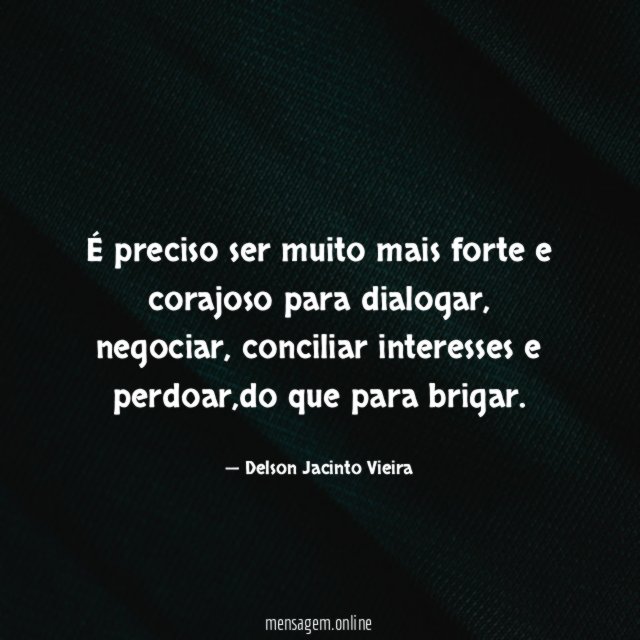 É preciso ser muito mais forte e corajoso para dialogar