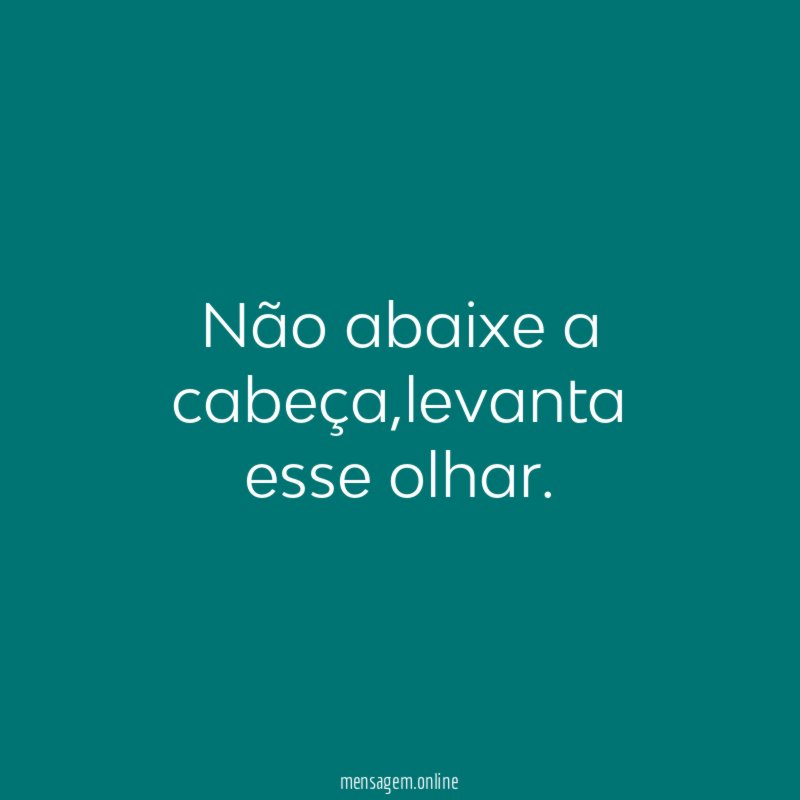 Não abaixe a cabeça