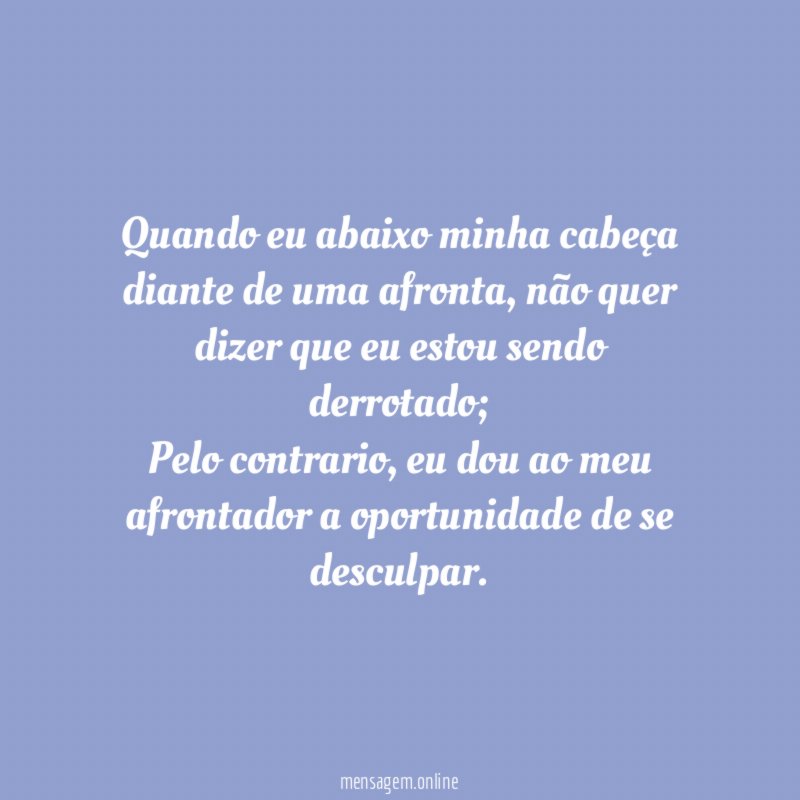 Quando eu abaixo minha cabeça diante de uma afronta