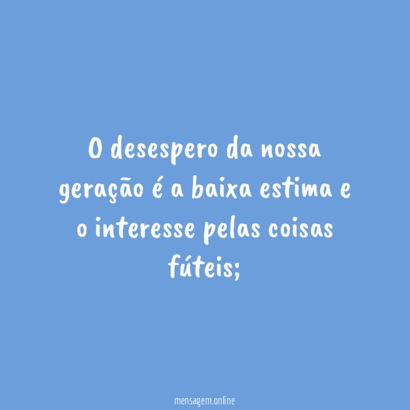 O desespero da nossa geração é a baixa