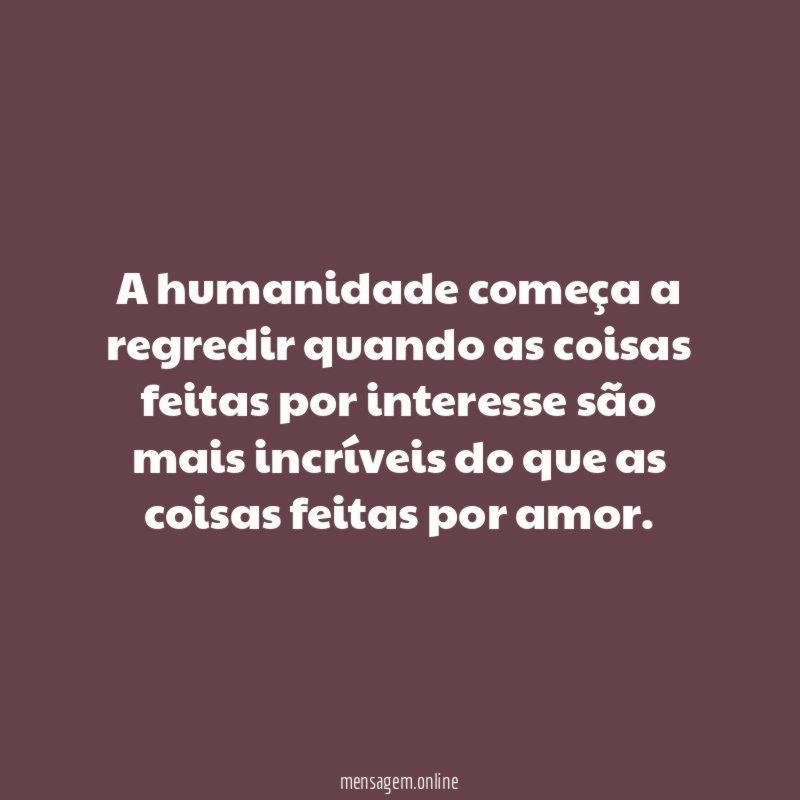 A humanidade começa a regredir quando as coisas