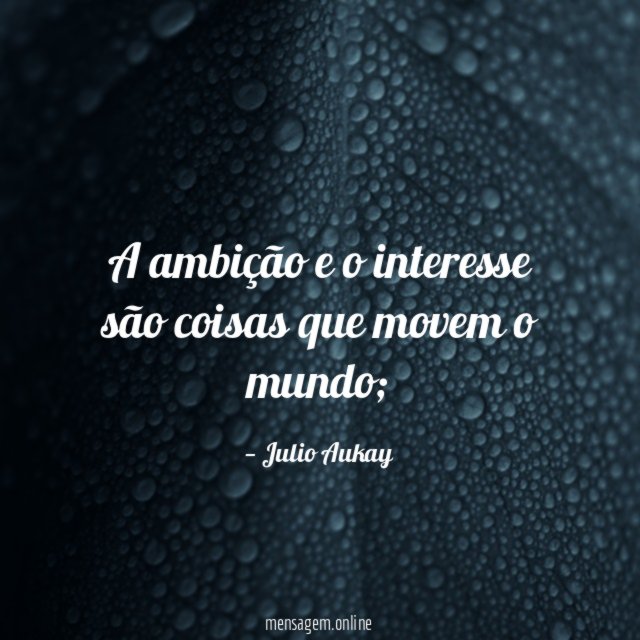 A ambição e o interesse são coisas que