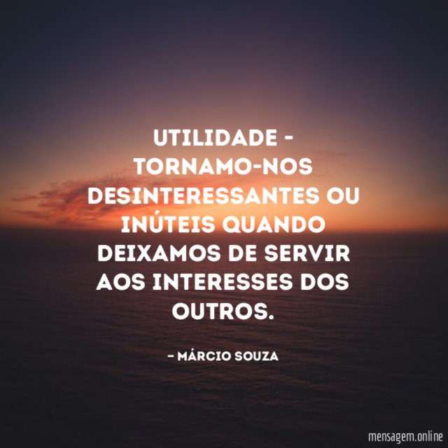 UTILIDADE - Tornamo-nos desinteressantes ou inúteis quando deixamos de