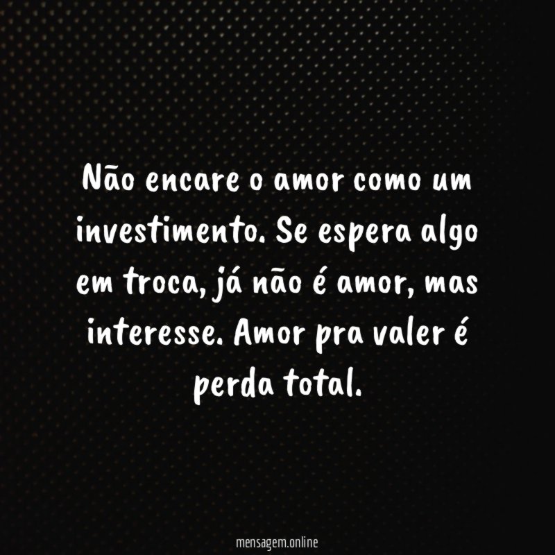 Não encare o amor como um investimento