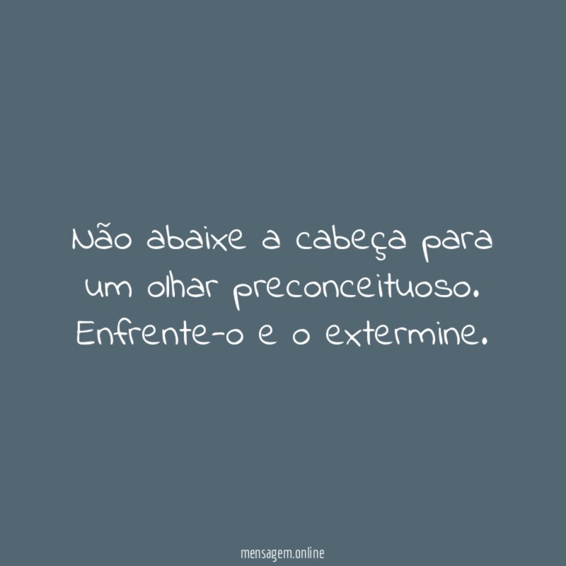 Não abaixe a cabeça para um olhar preconceituoso