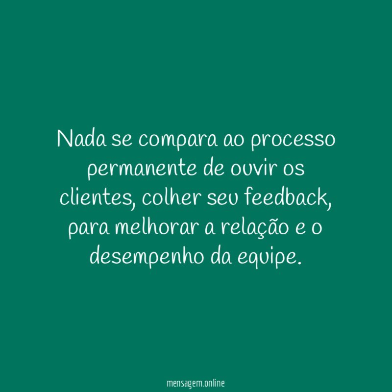 Nada se compara ao processo permanente de ouvir os clientes
