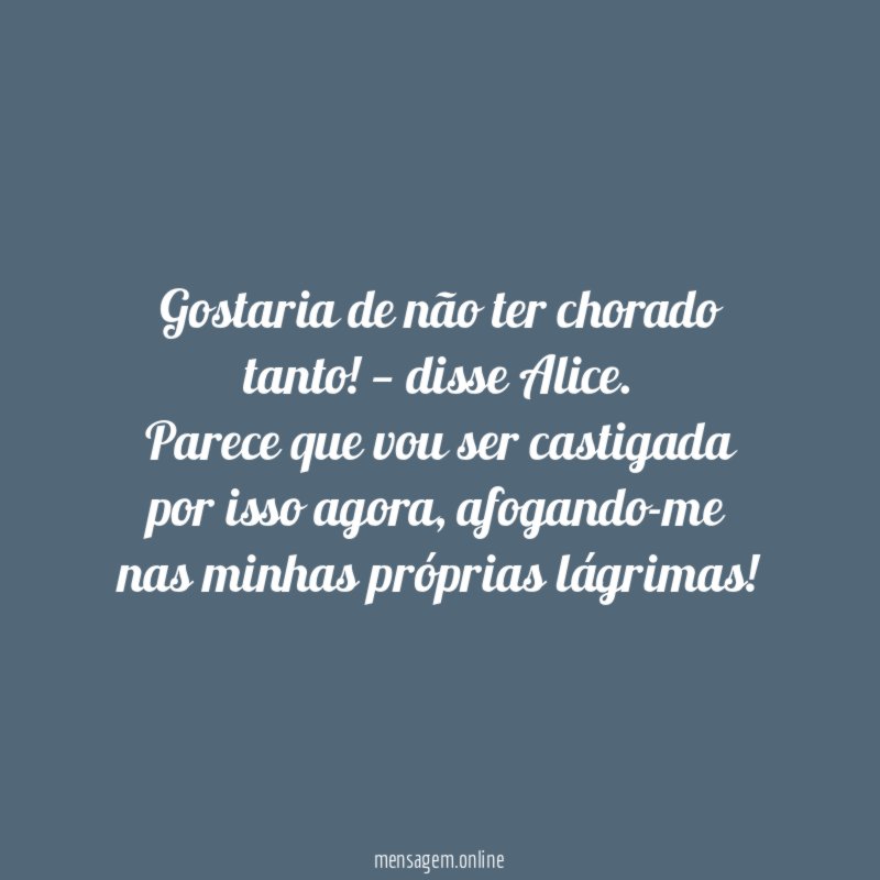 Gostaria de não ter chorado tanto