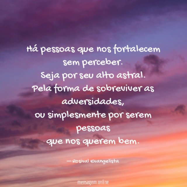 Há pessoas que nos fortalecem sem perceber