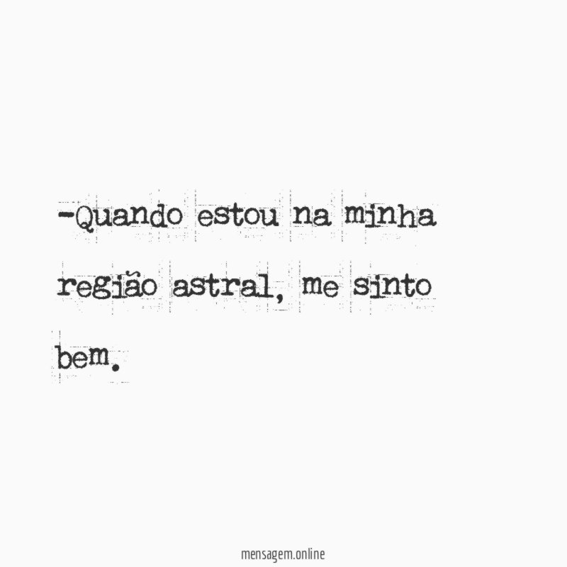 Quando estou na minha região astral