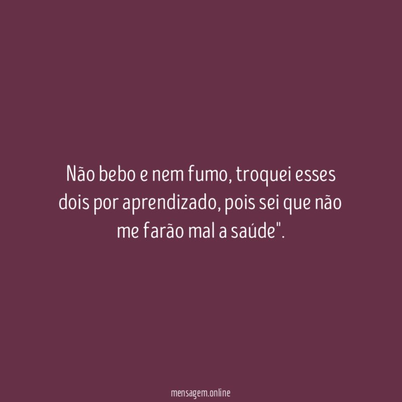 Não bebo e nem fumo