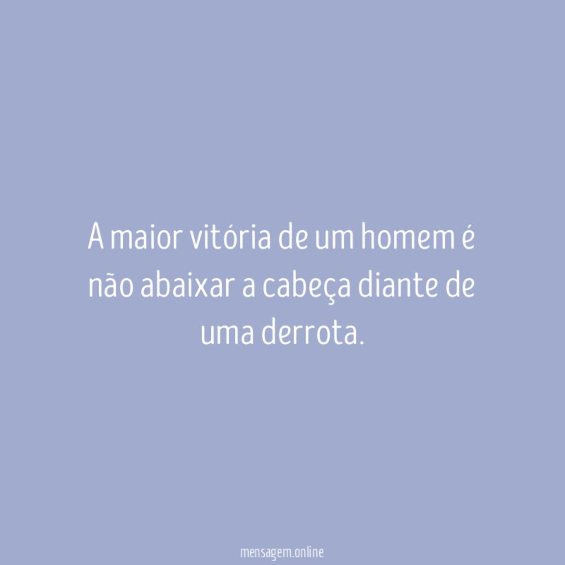 A maior vitória de um homem é não