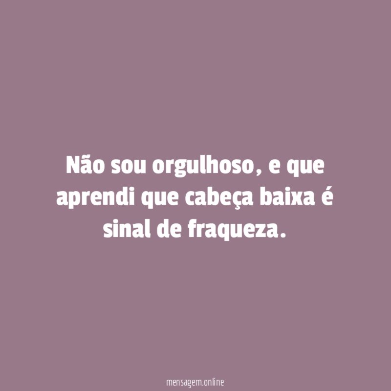 Não sou orgulhoso