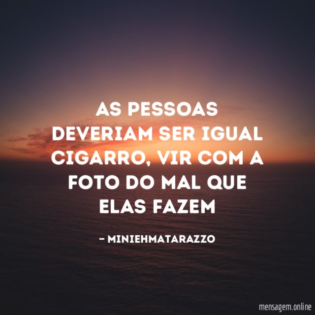 As pessoas deveriam ser igual cigarro