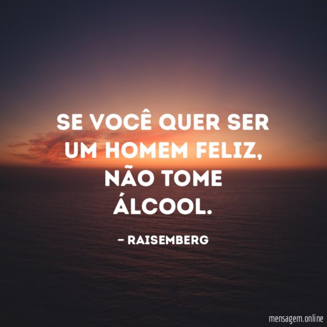 Se você quer ser um homem feliz