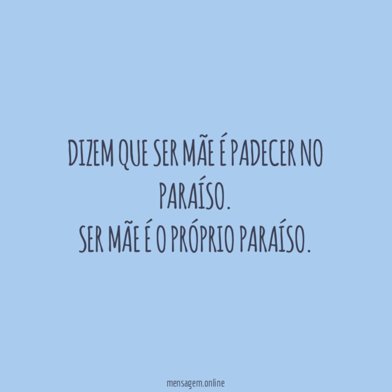 Dizem que ser mãe é padecer no paraíso