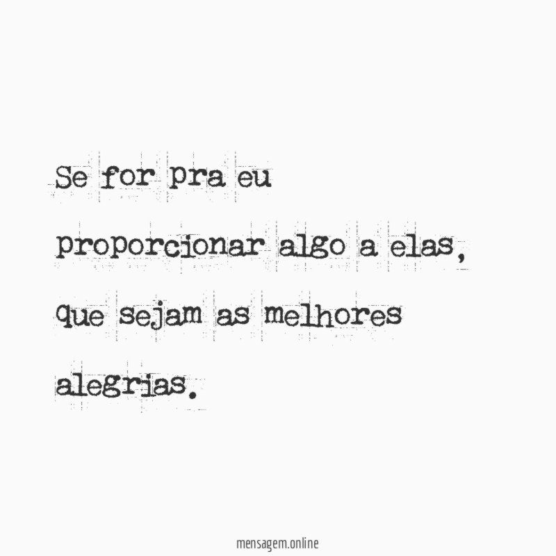 se for pra eu proporcionar algo a elas