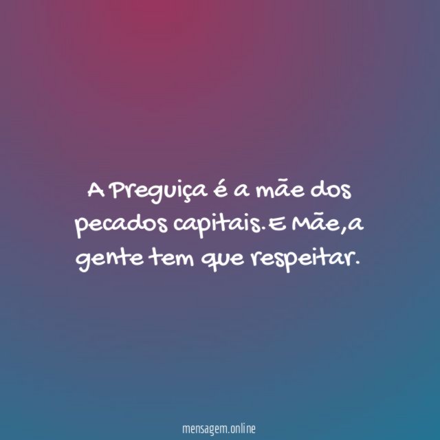 A Preguiça é a mãe dos pecados capitais