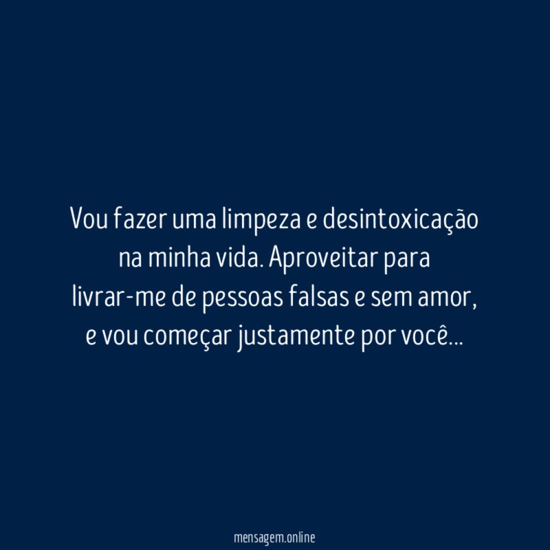 Vou fazer uma limpeza e desintoxicação na minha vida