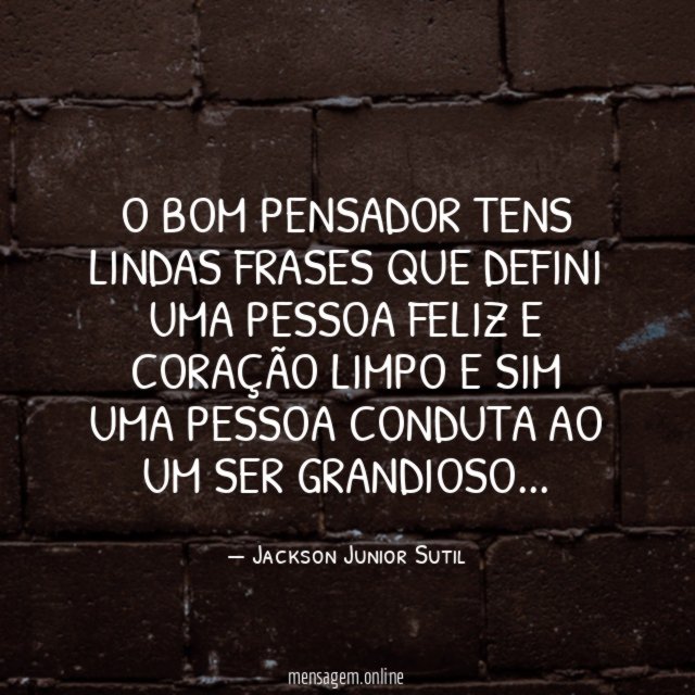 O bom pensador tens lindas frases que defini
