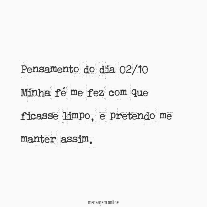 Pensamento do dia 02/10 Minha fé me fez com que ficasse limpo