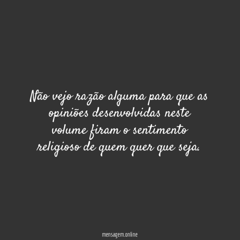 Não vejo razão alguma para que as opiniões