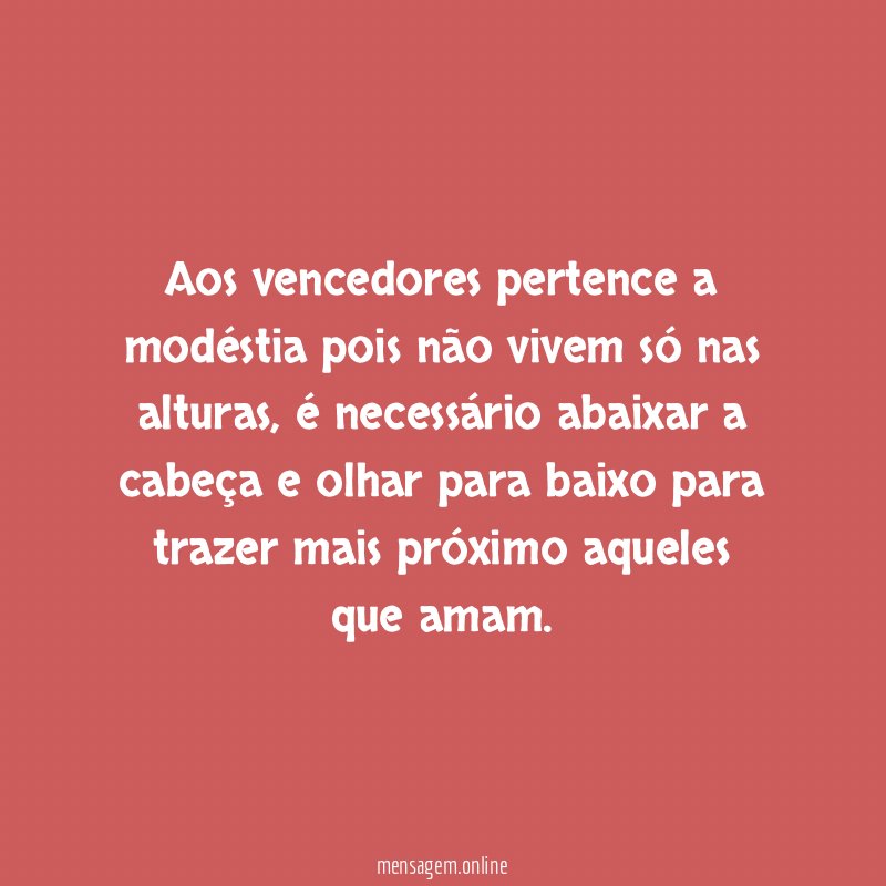 Aos vencedores pertence a modéstia pois não vivem