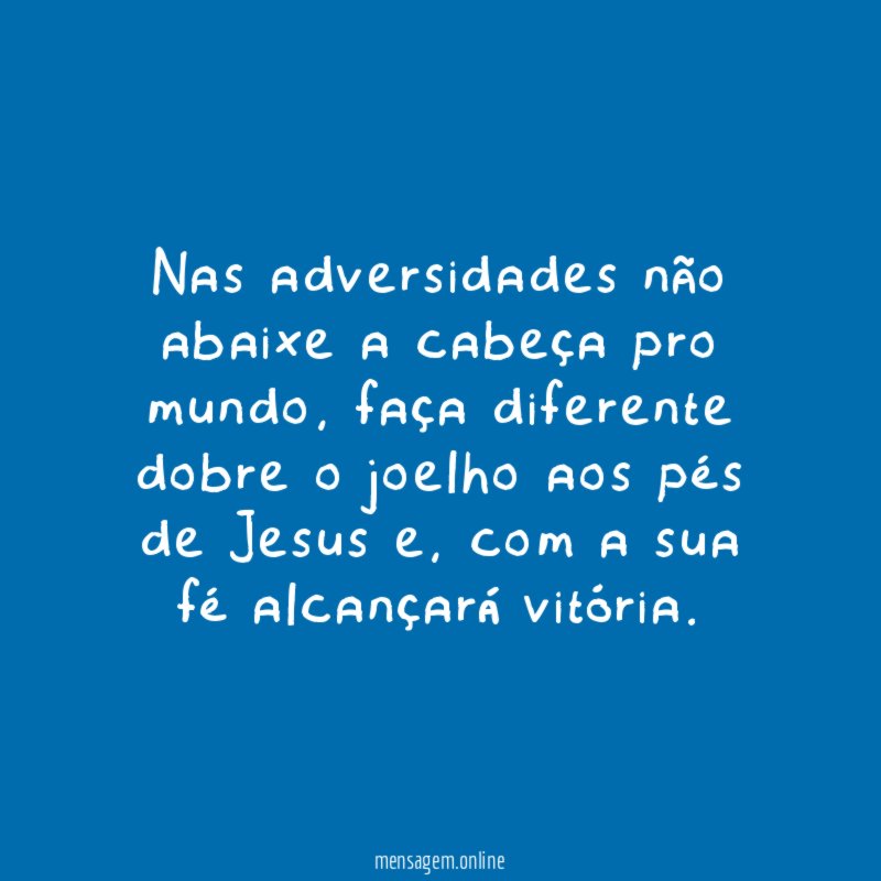 Nas adversidades não abaixe a cabeça pro mundo