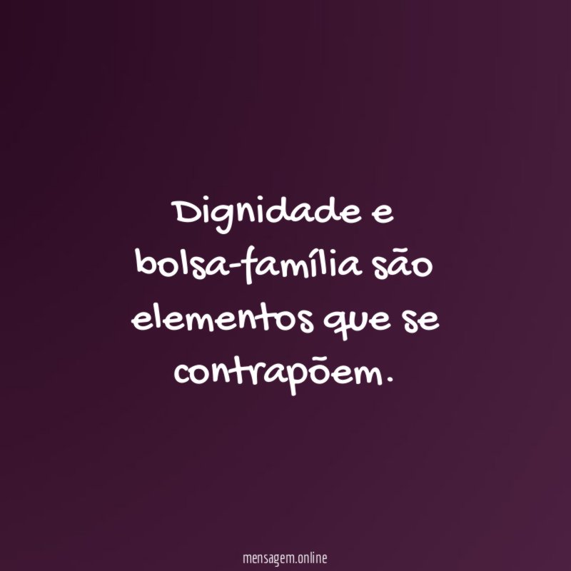Dignidade e bolsa-família são elementos que se contrapõem