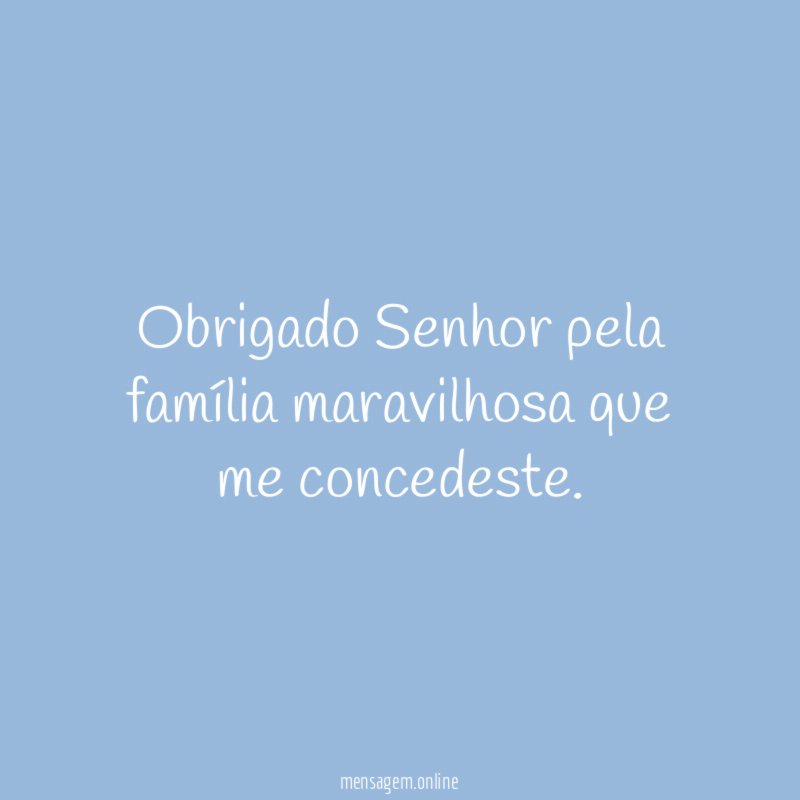 Obrigado Senhor pela família maravilhosa que me concedeste