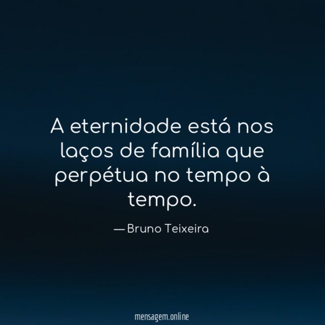 A eternidade está nos laços de família que