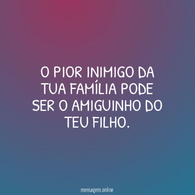 O PIOR INIMIGO DA TUA FAMÍLIA PODE SER