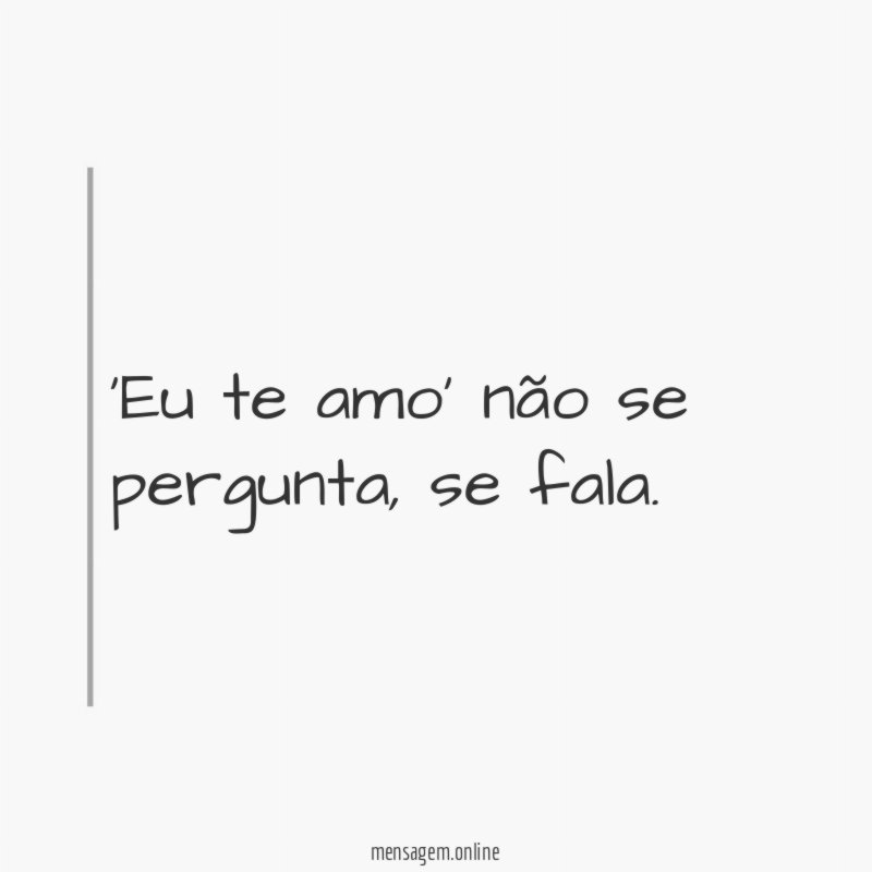 Eu te amo' não se pergunta