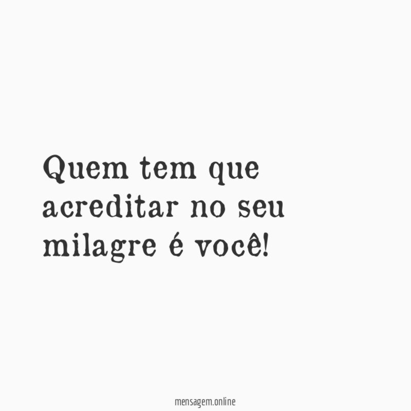 Quem tem que acreditar no seu milagre é você