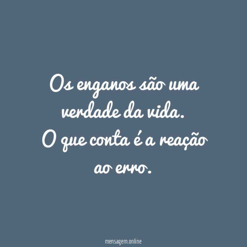 Os enganos são uma verdade da vida