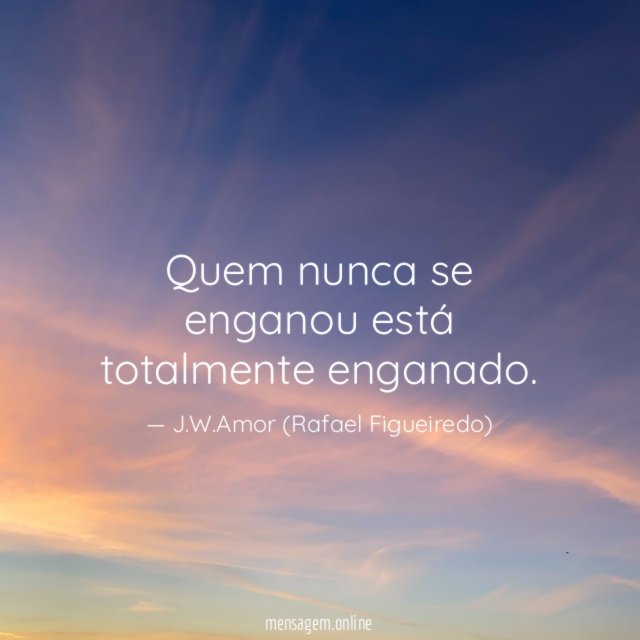 Quem nunca se enganou está totalmente enganado