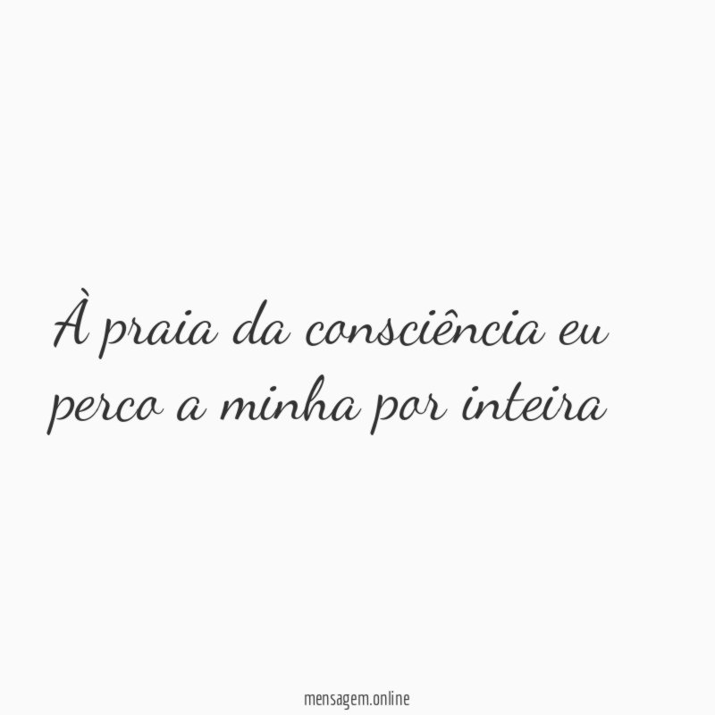 À praia da consciência eu perco a minha por inteira