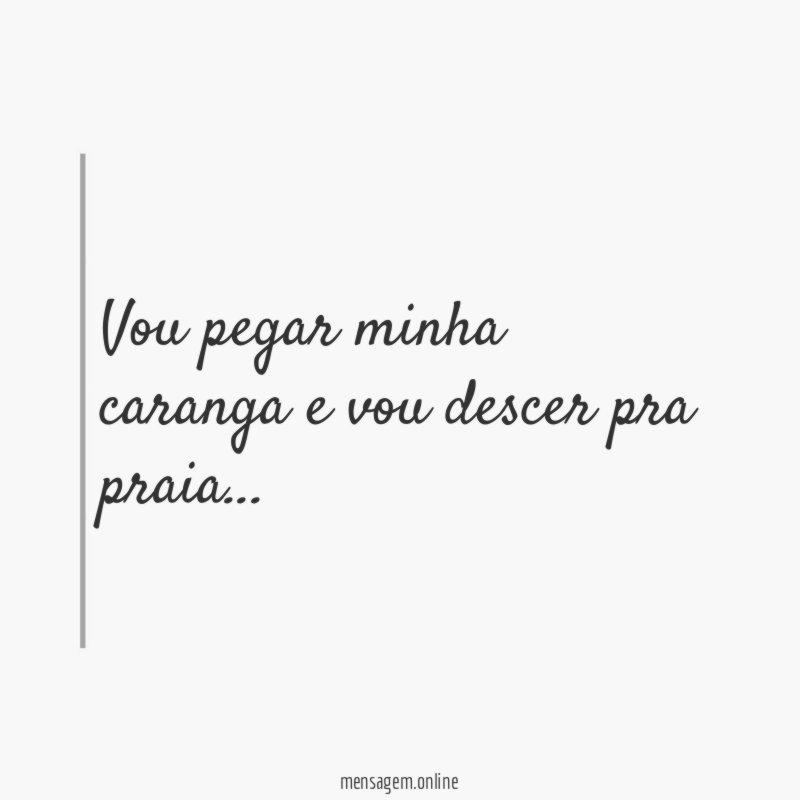 Vou pegar minha caranga e vou descer pra praia