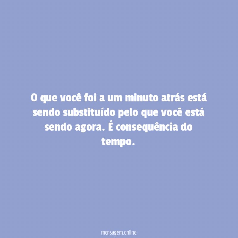 O que você foi a um minuto atrás