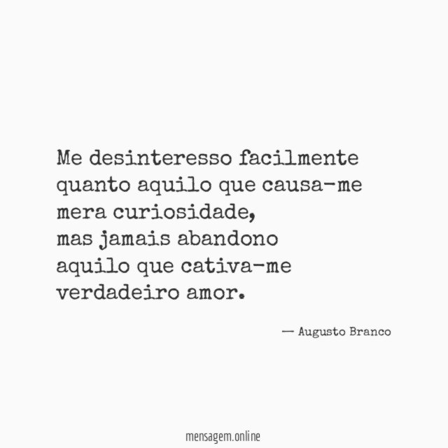 Me desinteresso facilmente quanto aquilo que causa-me mera curiosidade